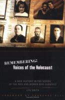Remembering, voices of the holocaust : a new history in the words of the men and women who survived /