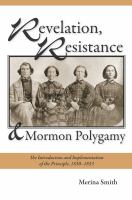 Revelation, Resistance, and Mormon Polygamy : The Introduction and Implementation of the Principle, 1830-1853.