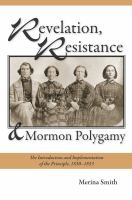 Revelation, resistance, and Mormon polygamy : the introduction and implementation of the principle, 1830-1853 /