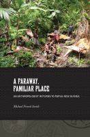 A faraway, familiar place : an anthropologist returns to Papua New Guinea /