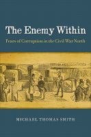 The enemy within : fears of corruption in the Civil War North /