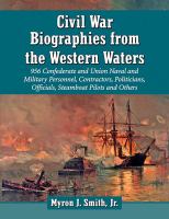 Civil War biographies from the western waters 956 Confederate and Union naval and military personnel, contractors, politicians, officials, steamboat pilots and others /