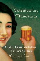 Intoxicating Manchuria alcohol, opium, and culture in China's northeast /