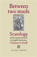 Between two stools : scatology and its representations in English literature, Chaucer to Swift /