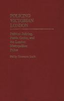 Policing Victorian London : political policing, public order, and the London Metropolitan Police /