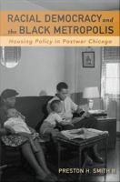 Racial democracy and the Black metropolis housing policy in postwar Chicago /