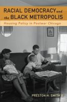 Racial democracy and the Black metropolis : housing policy in postwar Chicago /