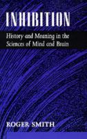 Inhibition : history and meaning in the sciences of mind and brain /