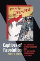 Captives of revolution the socialist revolutionaries and the Bolshevik dictatorship, 1918-1923 /