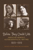 Before They Could Vote : American Women's Autobiographical Writing, 1819-1919.