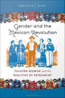 Gender and the Mexican Revolution : Yucatán Women and the Realities of Patriarchy.