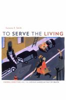 To serve the living : funeral directors and the African American way of death /