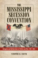 The Mississippi Secession Convention : delegates and deliberations in politics and war, 1861-1865 /