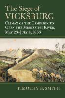 The Siege of Vicksburg Climax of the Campaign to Open the Mississippi River, May 23-July 4, 1863 /