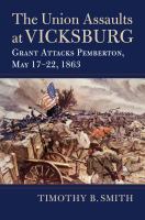 The Union assaults at Vicksburg : Grant attacks Pemberton, May 17-22, 1863 /