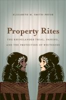 Property rites : the Rhinelander trial, passing, and the protection of whiteness /