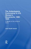 The Antipolygamy Controversy in U. S. Women's Movements, 1880-1925 : A Debate on the American Home.