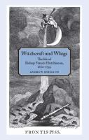 Witchcraft and Whigs : the life of Bishop Francis Hutchinson (1660-1739) /