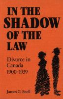 In the shadow of the law : divorce in Canada, 1900-1939 /