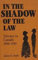 In the shadow of the law divorce in Canada, 1900-1939 /