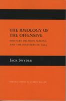 The ideology of the offensive military decision making and the disasters of 1914 /