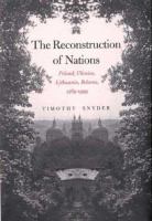 The reconstruction of nations : Poland, Ukraine, Lithuania, Belarus, 1569-1999 /