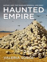 Haunted empire Gothic and the Russian imperial uncanny /