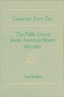 Consecrate every day : the public lives of Jewish American women, 1880-1980 /