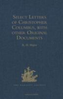 Select Letters of Christopher Columbus, with Other Original Documents, Relating to His Four Voyages to the New World.