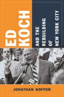 Ed Koch and the rebuilding of New York City /