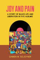 Joy and pain : a story of black life and liberation in five albums /