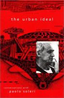 The urban ideal : conversations with Paolo Soleri /