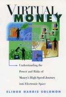 Virtual money : understanding the power and risks of money's high-speed journey into electronic space /