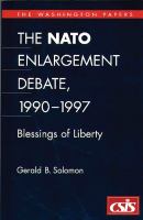 The NATO enlargement debate, 1990-1997 : blessings of liberty /