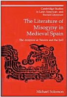 The literature of misogyny in medieval Spain the "Arcipreste de Talavera" and the "Spill" /