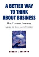 A better way to think about business : how personal integrity leads to corporate success /