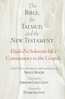The Bible, the Talmud, and the New Testament : Elijah Zvi Soloveitchik's commentary to the Gospels /
