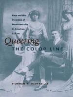 Queering the color line race and the invention of homosexuality in American culture /