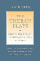 The Theban Plays : "Oedipus the Tyrant"; "Oedipus at Colonus"; "Antigone" /