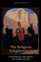 The religious Enlightenment : Protestants, Jews, and Catholics from London to Vienna /