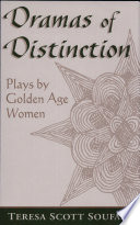 Dramas of distinction a study of plays by Golden Age women /