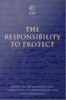 Responsibility to Protect : The Report of the International Commission on Intervention and State Sovereignty.