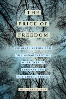 The price of freedom criminalization and the management of outsiders in Germany and the United States /