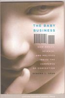 The baby business : how money, science, and politics drive the commerce of conception /