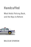 Handcuffed : what holds policing back, and the keys to reform /