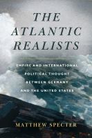 The Atlantic realists empire and international political thought between Germany and the United States /