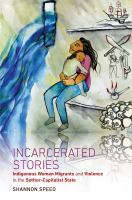 Incarcerated stories : Indigenous women migrants and violence in the settler-capitalist state /