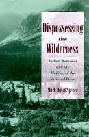 Dispossessing the wilderness : Indian removal and the making of the national parks /