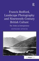 Francis Bedford, landscape photography and Nineteenth-Century British culture : the artist as entrepreneur /