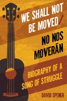 We shall not be moved/No nos moverán : biography of a song of struggle /